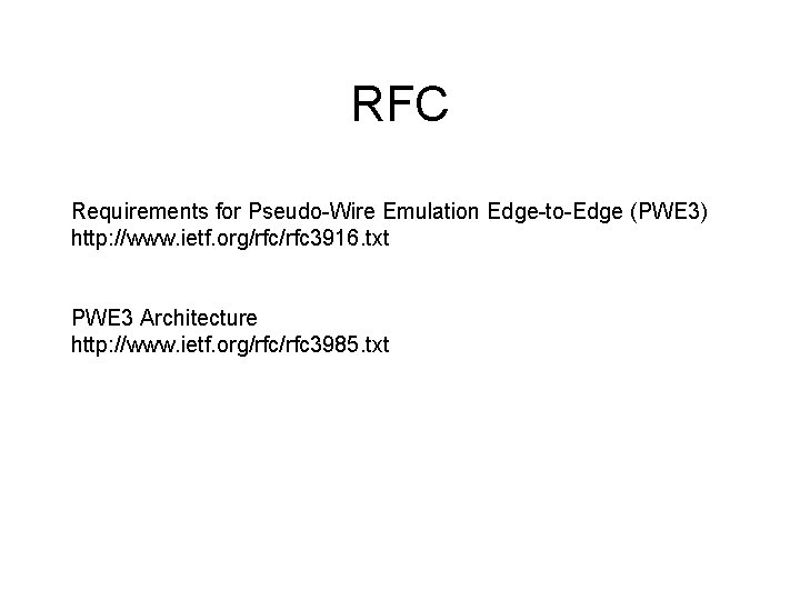 RFC Requirements for Pseudo-Wire Emulation Edge-to-Edge (PWE 3) http: //www. ietf. org/rfc 3916. txt