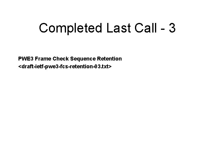 Completed Last Call - 3 PWE 3 Frame Check Sequence Retention <draft-ietf-pwe 3 -fcs-retention-03.