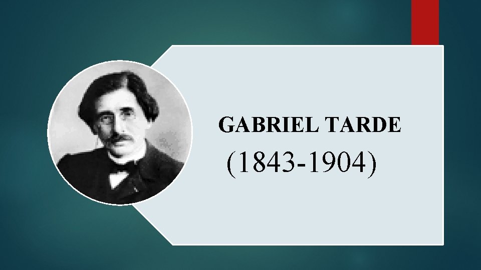 GABRIEL TARDE (1843 -1904) 