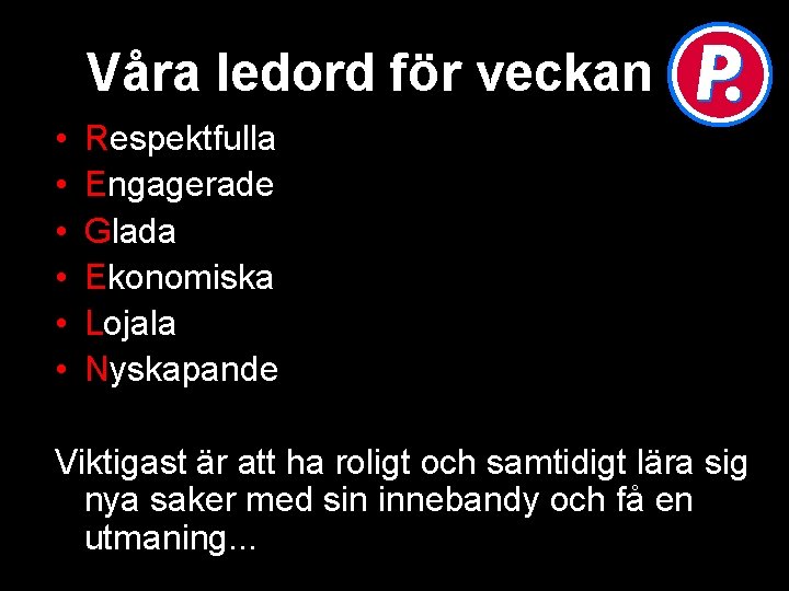 Våra ledord för veckan • • • Respektfulla Engagerade Glada Ekonomiska Lojala Nyskapande Viktigast Våra ledord för veckan • • • Respektfulla Engagerade Glada Ekonomiska Lojala Nyskapande Viktigast