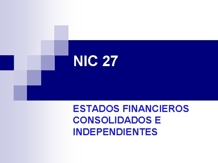 NIC 27 ESTADOS FINANCIEROS CONSOLIDADOS E INDEPENDIENTES NIC 27 ESTADOS FINANCIEROS CONSOLIDADOS E INDEPENDIENTES
