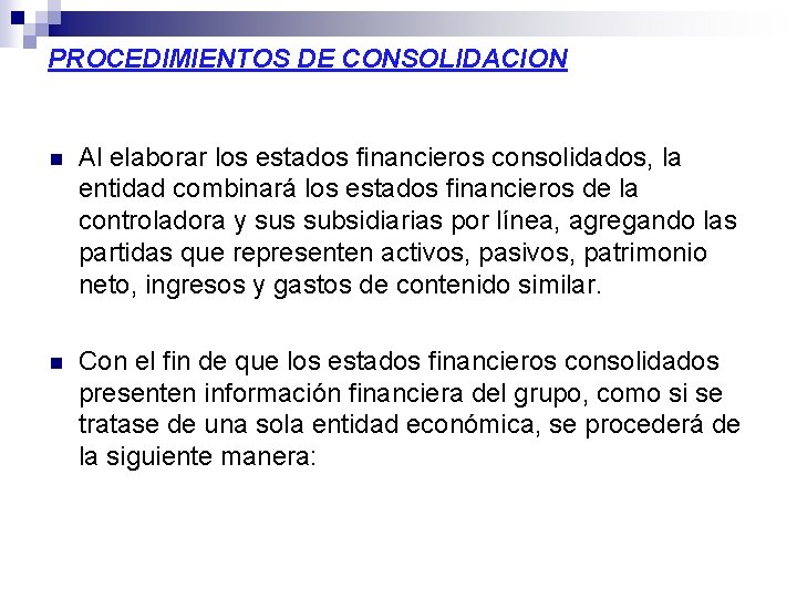 PROCEDIMIENTOS DE CONSOLIDACION n Al elaborar los estados financieros consolidados, la entidad combinará los PROCEDIMIENTOS DE CONSOLIDACION n Al elaborar los estados financieros consolidados, la entidad combinará los