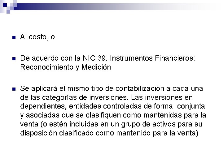 n Al costo, o n De acuerdo con la NIC 39. Instrumentos Financieros: Reconocimiento n Al costo, o n De acuerdo con la NIC 39. Instrumentos Financieros: Reconocimiento