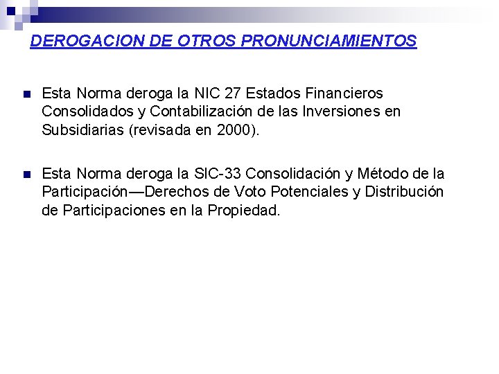 DEROGACION DE OTROS PRONUNCIAMIENTOS n Esta Norma deroga la NIC 27 Estados Financieros Consolidados DEROGACION DE OTROS PRONUNCIAMIENTOS n Esta Norma deroga la NIC 27 Estados Financieros Consolidados