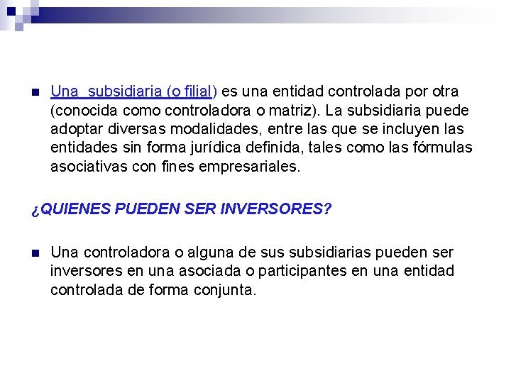 n Una subsidiaria (o filial) es una entidad controlada por otra (conocida como controladora n Una subsidiaria (o filial) es una entidad controlada por otra (conocida como controladora