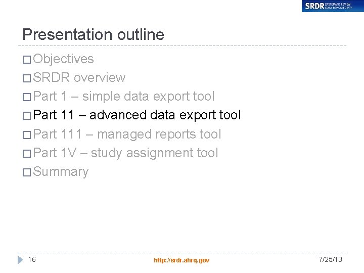 Presentation outline � Objectives � SRDR overview � Part 1 – simple data export