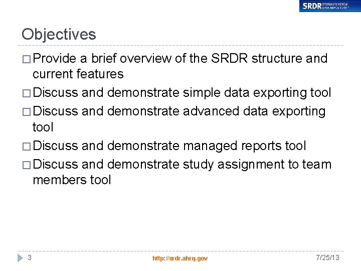 Objectives � Provide a brief overview of the SRDR structure and current features �