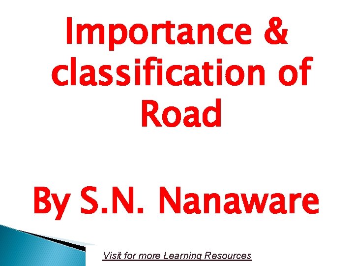 Importance & classification of Road By S. N. Nanaware Visit for more Learning Resources