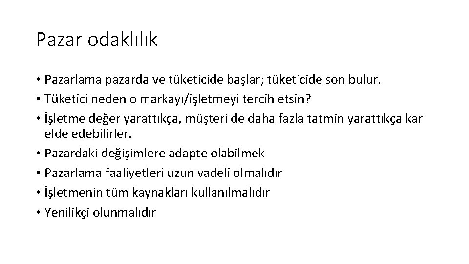 Pazar odaklılık • Pazarlama pazarda ve tüketicide başlar; tüketicide son bulur. • Tüketici neden