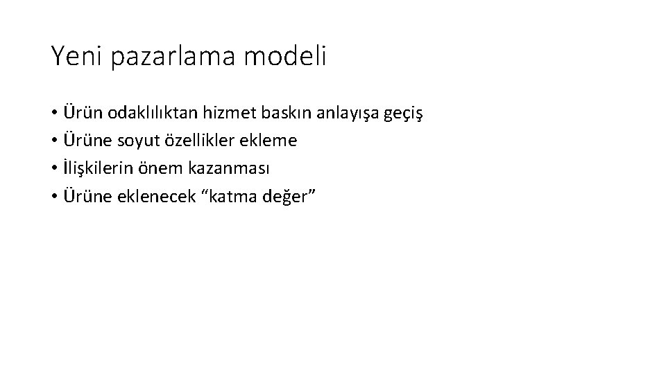 Yeni pazarlama modeli • Ürün odaklılıktan hizmet baskın anlayışa geçiş • Ürüne soyut özellikler