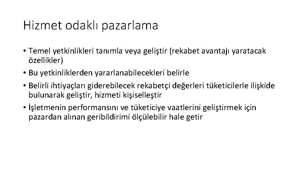 Hizmet odaklı pazarlama • Temel yetkinlikleri tanımla veya geliştir (rekabet avantajı yaratacak özellikler) •