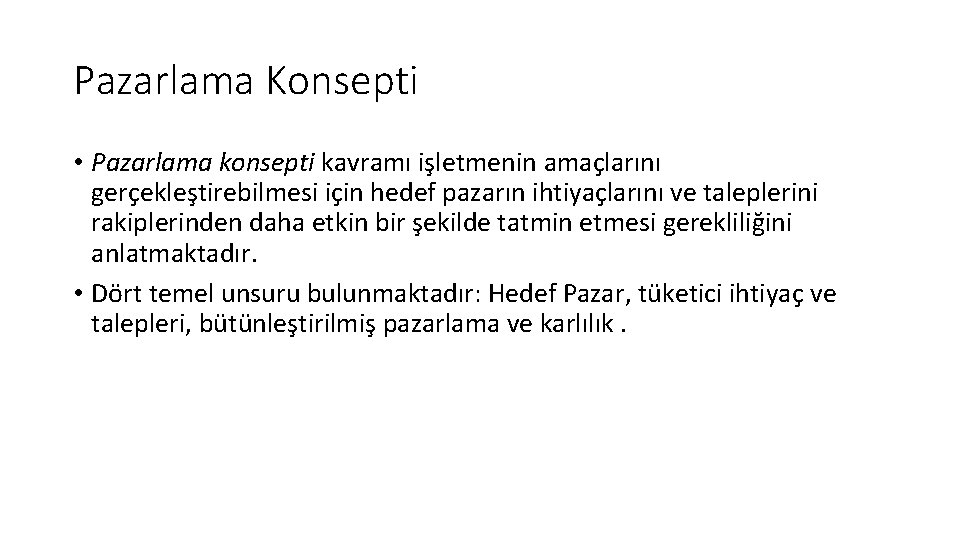 Pazarlama Konsepti • Pazarlama konsepti kavramı işletmenin amaçlarını gerçekleştirebilmesi için hedef pazarın ihtiyaçlarını ve