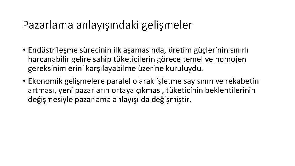 Pazarlama anlayışındaki gelişmeler • Endüstrileşme sürecinin ilk aşamasında, üretim güçlerinin sınırlı harcanabilir gelire sahip