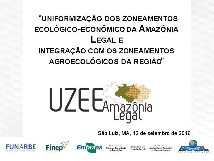 “UNIFORMIZAÇÃO DOS ZONEAMENTOS ECOLÓGICO-ECONÔMICO DA AMAZÔNIA LEGAL E INTEGRAÇÃO COM OS ZONEAMENTOS AGROECOLÓGICOS DA