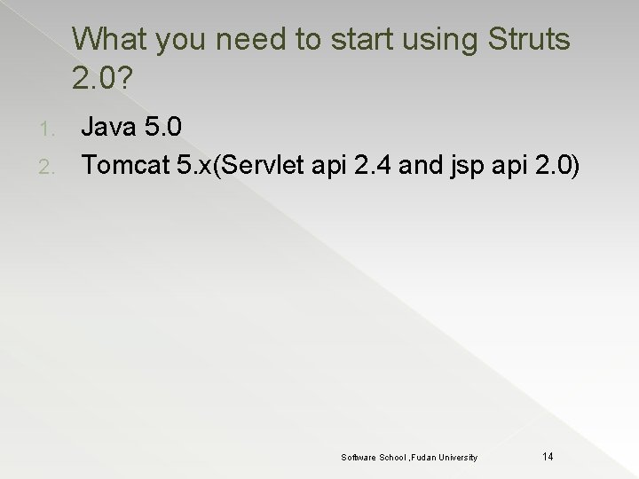 What you need to start using Struts 2. 0? Java 5. 0 2. Tomcat