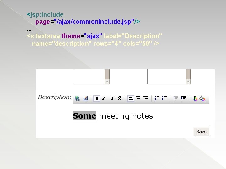 <jsp: include page="/ajax/common. Include. jsp"/>. . . <s: textarea theme="ajax" label="Description" name="description" rows="4" cols="50"
