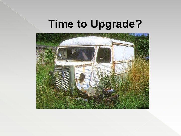 Time to Upgrade? 
