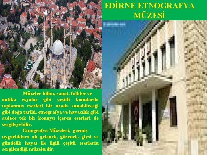 EDİRNE ETNOGRAFYA MÜZESİ Müzeler bilim, sanat, folklor ve antika eşyalar gibi çeşitli konularda toplanmış