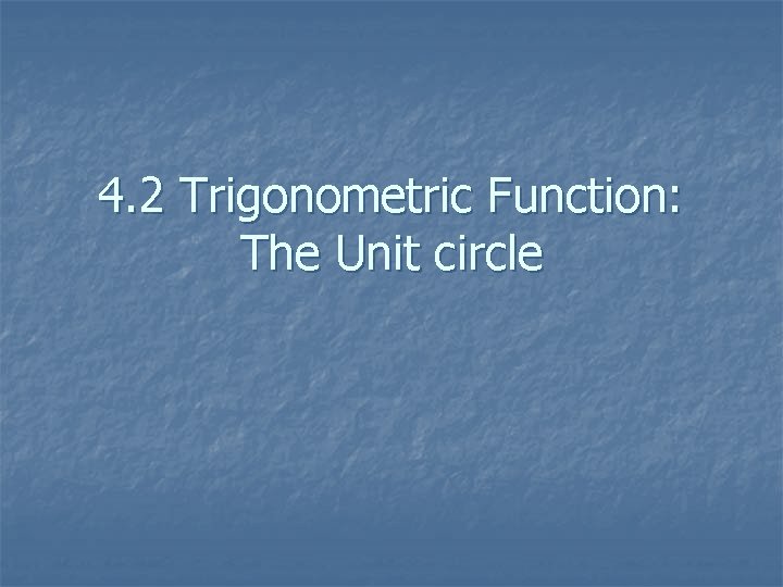 4. 2 Trigonometric Function: The Unit circle 