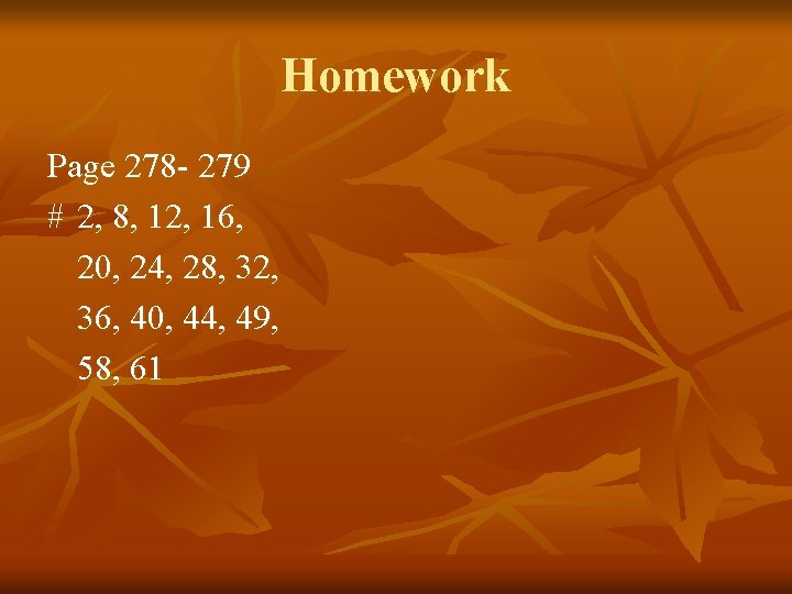 Homework Page 278 - 279 # 2, 8, 12, 16, 20, 24, 28, 32,