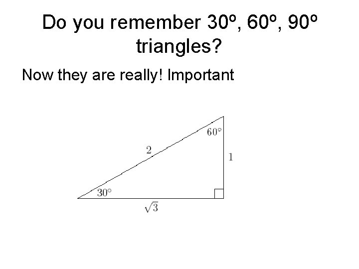 Do you remember 30º, 60º, 90º triangles? Now they are really! Important 