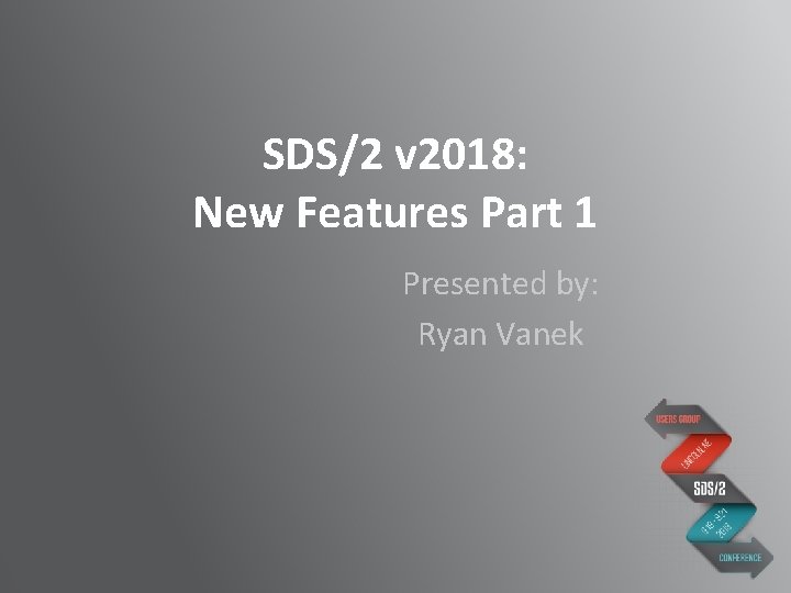 SDS/2 v 2018: New Features Part 1 Presented by: Ryan Vanek 