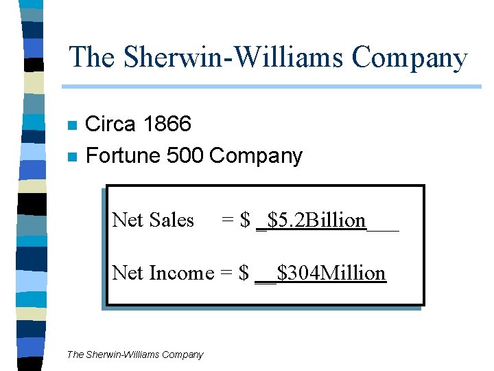 The Sherwin-Williams Company n n Circa 1866 Fortune 500 Company Net Sales = $ The Sherwin-Williams Company n n Circa 1866 Fortune 500 Company Net Sales = $