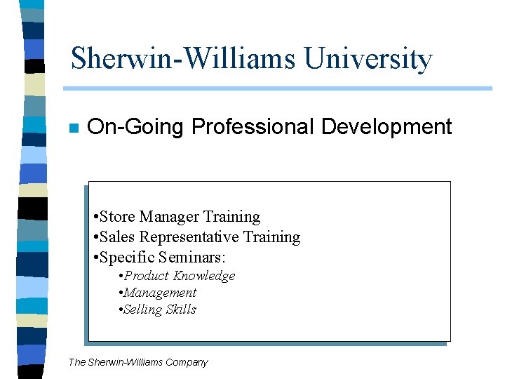 Sherwin-Williams University n On-Going Professional Development • Store Manager Training • Sales Representative Training Sherwin-Williams University n On-Going Professional Development • Store Manager Training • Sales Representative Training