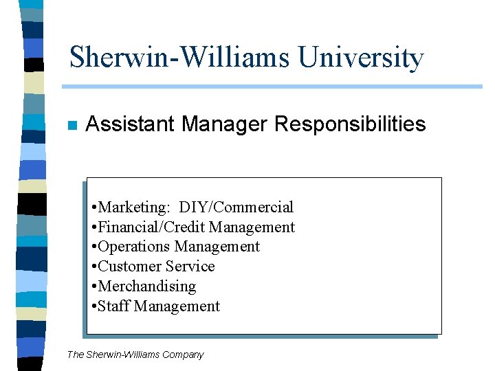 Sherwin-Williams University n Assistant Manager Responsibilities • Marketing: DIY/Commercial • Financial/Credit Management • Operations Sherwin-Williams University n Assistant Manager Responsibilities • Marketing: DIY/Commercial • Financial/Credit Management • Operations
