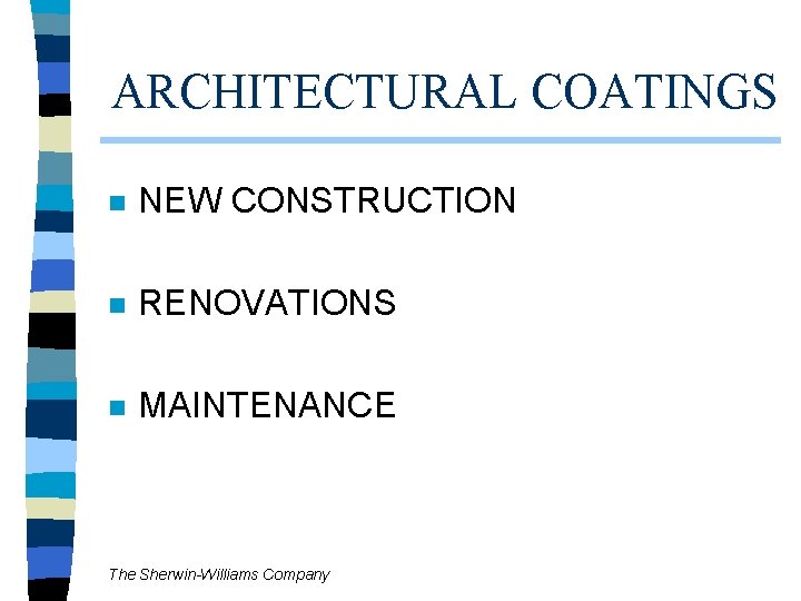ARCHITECTURAL COATINGS n NEW CONSTRUCTION n RENOVATIONS n MAINTENANCE The Sherwin-Williams Company ARCHITECTURAL COATINGS n NEW CONSTRUCTION n RENOVATIONS n MAINTENANCE The Sherwin-Williams Company