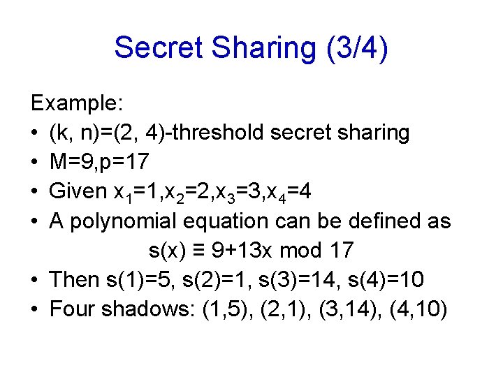 Secret Sharing (3/4) Example: • (k, n)=(2, 4)-threshold secret sharing • M=9, p=17 •