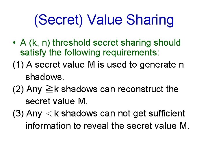 (Secret) Value Sharing • A (k, n) threshold secret sharing should satisfy the following