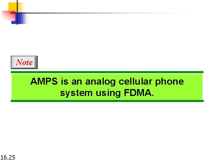 Note AMPS is an analog cellular phone system using FDMA. 16. 25 
