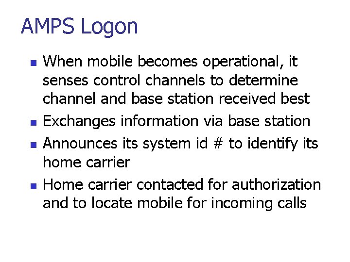 AMPS Logon n n When mobile becomes operational, it senses control channels to determine