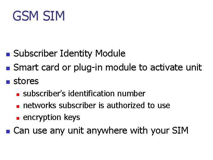 GSM SIM n n n Subscriber Identity Module Smart card or plug-in module to