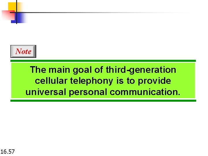 Note The main goal of third-generation cellular telephony is to provide universal personal communication.