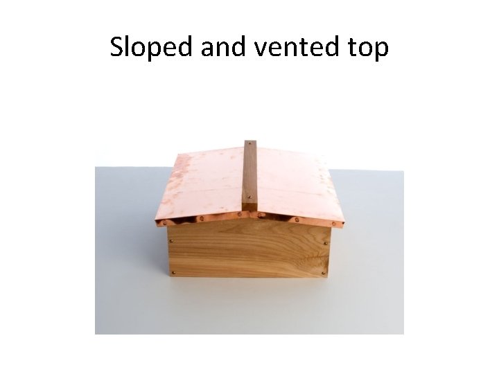 Sloped and vented top 