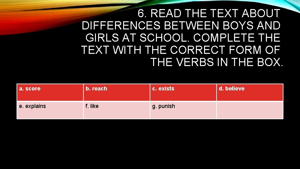 6. READ THE TEXT ABOUT DIFFERENCES BETWEEN BOYS AND GIRLS AT SCHOOL. COMPLETE THE 6. READ THE TEXT ABOUT DIFFERENCES BETWEEN BOYS AND GIRLS AT SCHOOL. COMPLETE THE