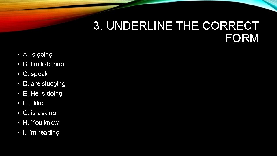 3. UNDERLINE THE CORRECT FORM • A. is going • B. I’m listening • 3. UNDERLINE THE CORRECT FORM • A. is going • B. I’m listening •