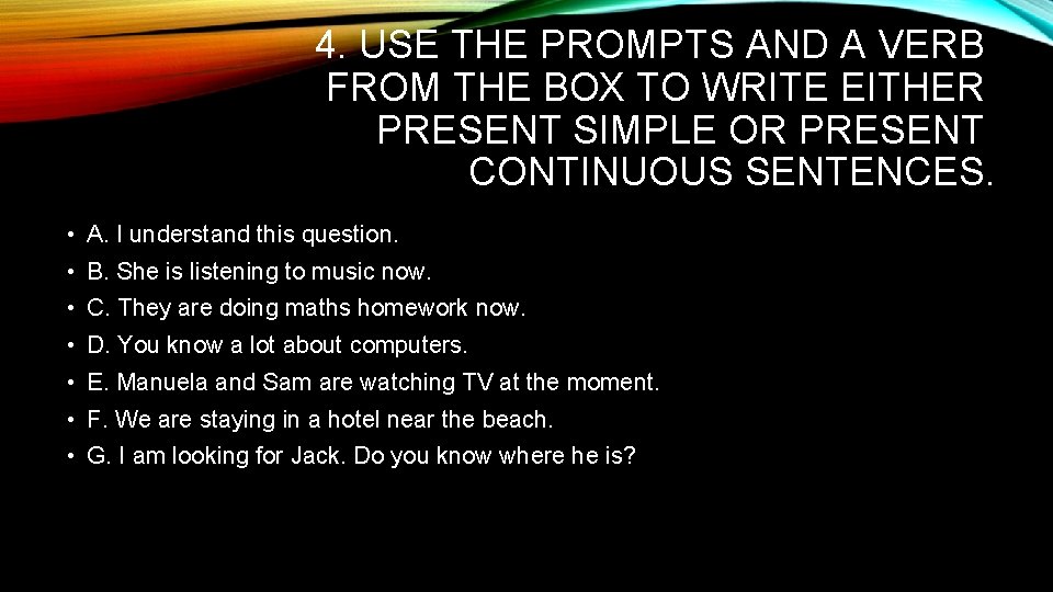 4. USE THE PROMPTS AND A VERB FROM THE BOX TO WRITE EITHER PRESENT 4. USE THE PROMPTS AND A VERB FROM THE BOX TO WRITE EITHER PRESENT