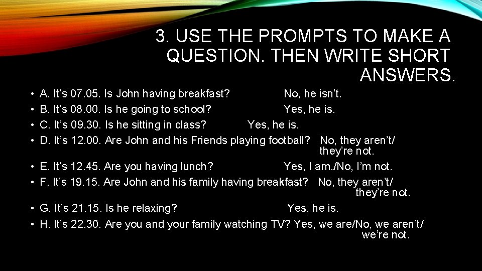 3. USE THE PROMPTS TO MAKE A QUESTION. THEN WRITE SHORT ANSWERS. • • 3. USE THE PROMPTS TO MAKE A QUESTION. THEN WRITE SHORT ANSWERS. • •