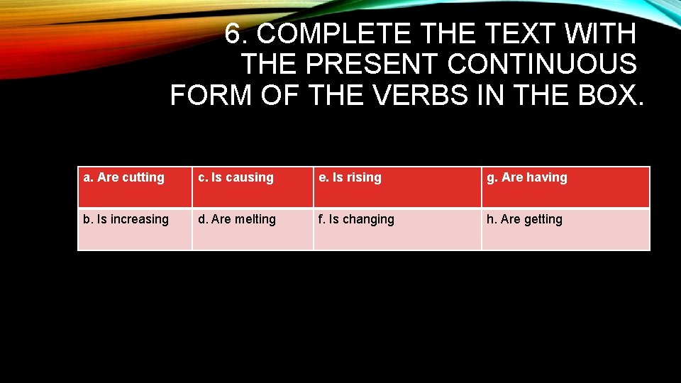 6. COMPLETE THE TEXT WITH THE PRESENT CONTINUOUS FORM OF THE VERBS IN THE 6. COMPLETE THE TEXT WITH THE PRESENT CONTINUOUS FORM OF THE VERBS IN THE