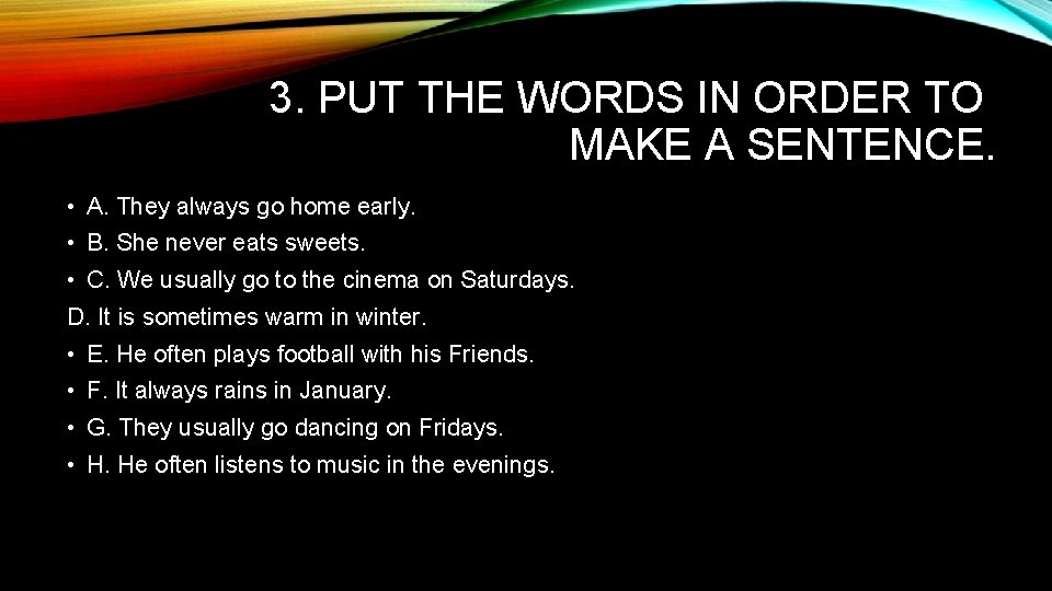 3. PUT THE WORDS IN ORDER TO MAKE A SENTENCE. • A. They always 3. PUT THE WORDS IN ORDER TO MAKE A SENTENCE. • A. They always