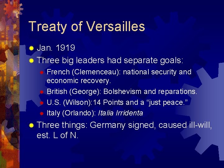 Treaty of Versailles ® Jan. 1919 ® Three big leaders had separate goals: French