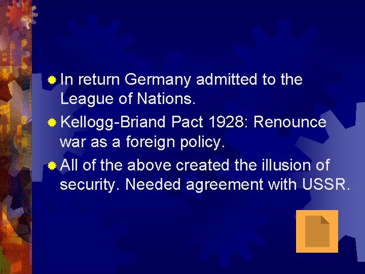 ® In return Germany admitted to the League of Nations. ® Kellogg-Briand Pact 1928: