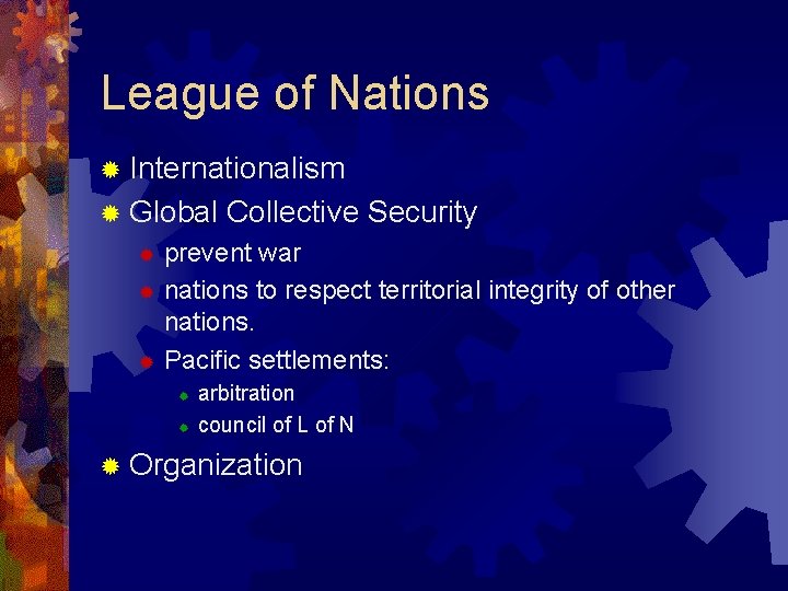League of Nations ® Internationalism ® Global Collective Security prevent war ® nations to