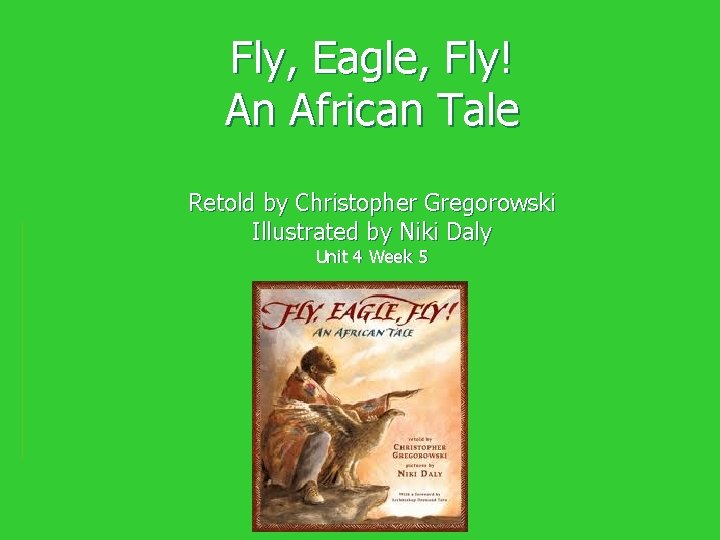 Fly, Eagle, Fly! An African Tale Retold by Christopher Gregorowski Illustrated by Niki Daly