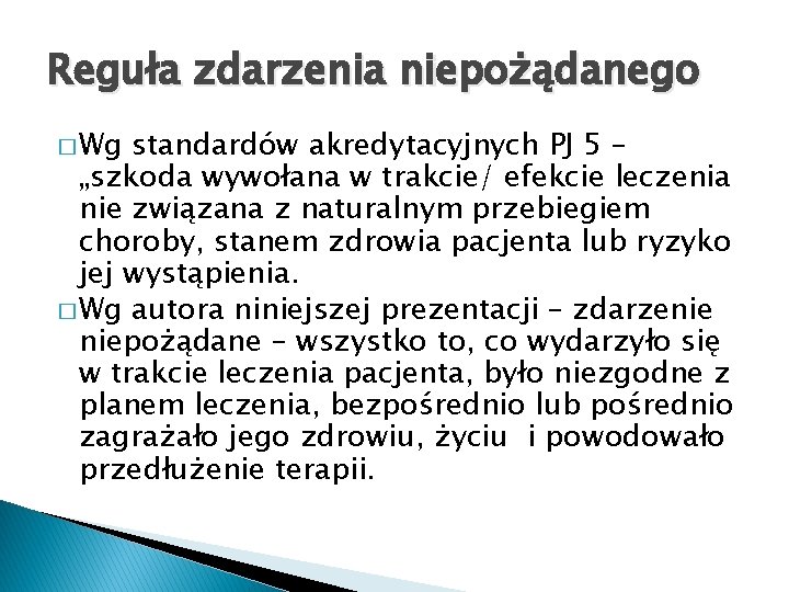 Reguła zdarzenia niepożądanego � Wg standardów akredytacyjnych PJ 5 – „szkoda wywołana w trakcie/