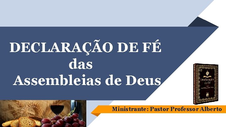 DECLARAÇÃO DE FÉ das Assembleias de Deus Ministrante: Pastor Professor Alberto 