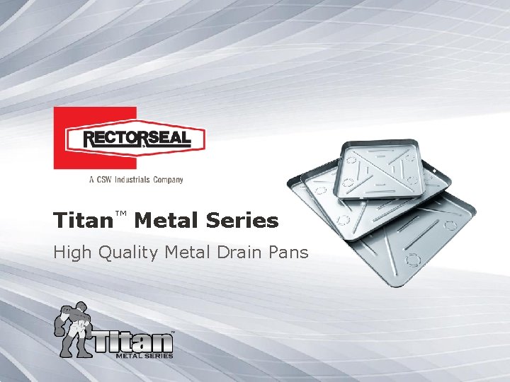 Titan™ Metal Series High Quality Metal Drain Pans © Rector. Seal 2019 